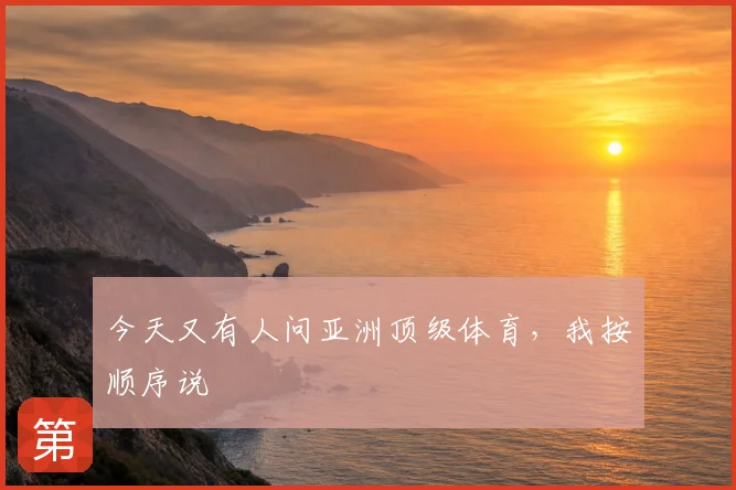 今天又有人问亚洲顶级体育，我按顺序说