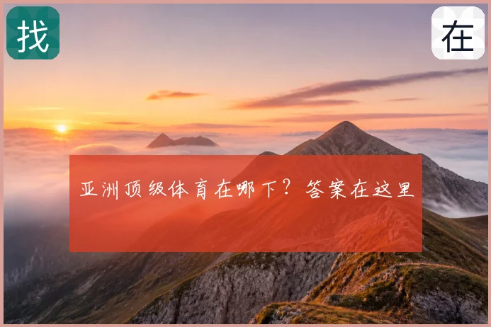 亚洲顶级体育在哪下?答案在这里